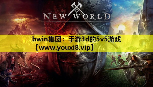 bwin集团：手游3d的5v5游戏